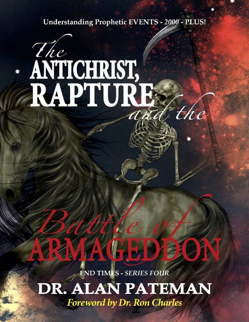 The Antichrist, Rapture and the Battle of Armageddon, Understanding Prophetic Events 2000 Plus! – End Times Series Four, Alan Pateman
