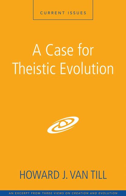 A Case for Theistic Evolution, Howard J. Van Till