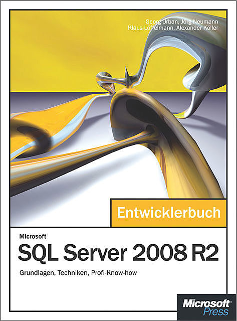 Microsoft SQL Server 2008 R2 – Das Entwicklerbuch, Alexander Köller, Georg Urban, Jörg Neumann, Klaus Löffelmann