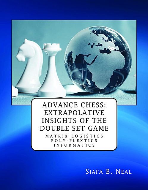 Advance Chess: Extrapolative Insights of the Double Set Game, Siafa B. Neal