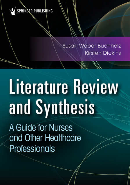 Literature Review and Synthesis, MSN, RN, Am, FAAN, ANP-BC, FNP-C, FAANP, Kirsten A. Dickins, Susan W. Buchholz