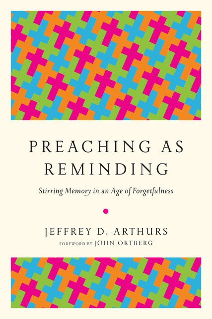 Preaching as Reminding, Jeffrey D. Arthurs