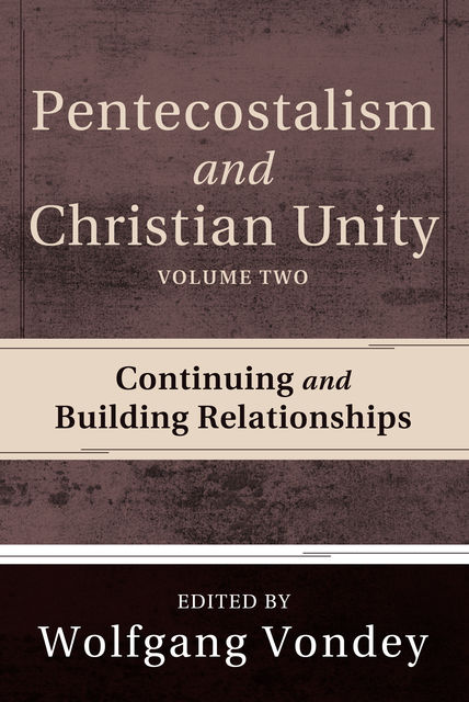 Pentecostalism and Christian Unity, Volume 2, Wolfgang Vondey