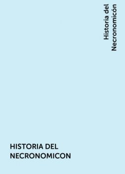HISTORIA DEL NECRONOMICON, Historia del Necronomicón