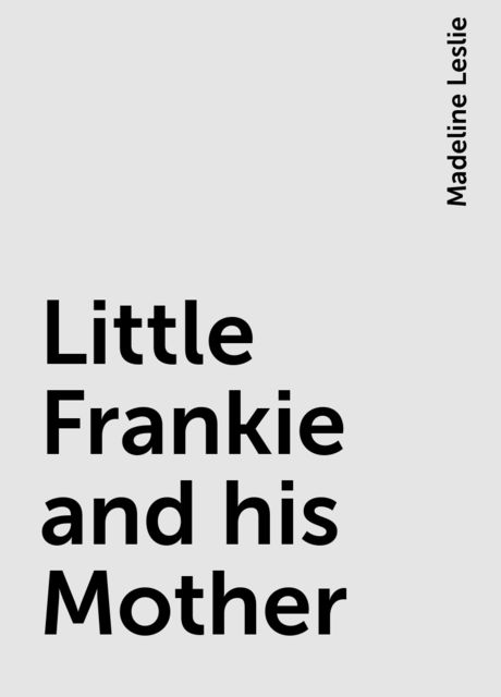 Little Frankie and his Mother, Madeline Leslie