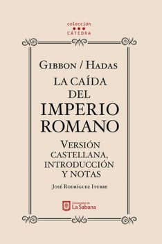 Gibbon/Hadas. La caída del Imperio Romano. Versión castellana, introducción y notas, José Rodríguez Iturbe