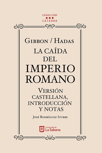 Gibbon/Hadas. La caída del Imperio Romano. Versión castellana, introducción y notas, José Rodríguez Iturbe