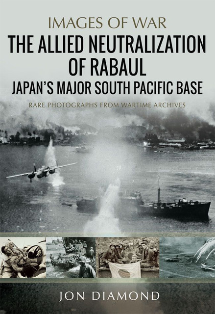 The Allied Neutralisation of Rabaul, Jon Diamond