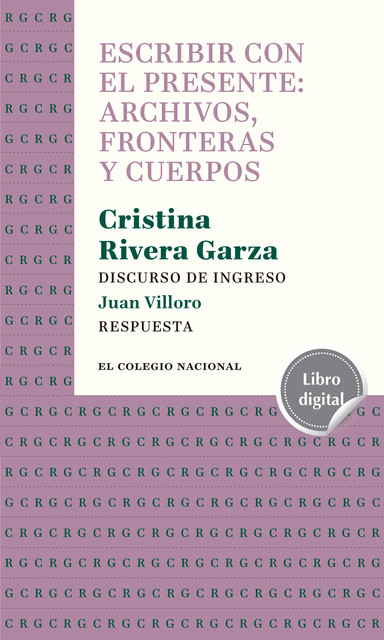 Escribir con el presente: archivos, fronteras y cuerpos, Cristina Rivera Garza