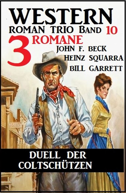 Duell der Coltschützen: 3 Romane: Western Roman Trio Band 10, John F. Beck, Heinz Squarra, Bill Garrett