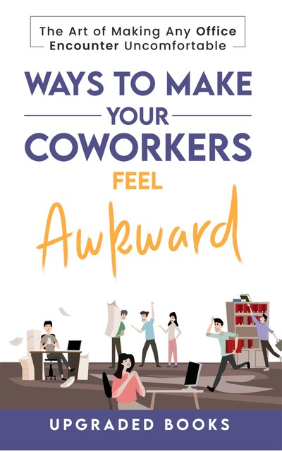 Ways To Make Your Coworkers Feel Awkward, Upgraded Books