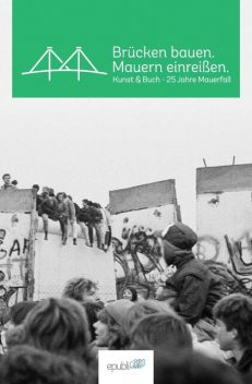 Brücken bauen. Mauern einreißen, epubli GmbH