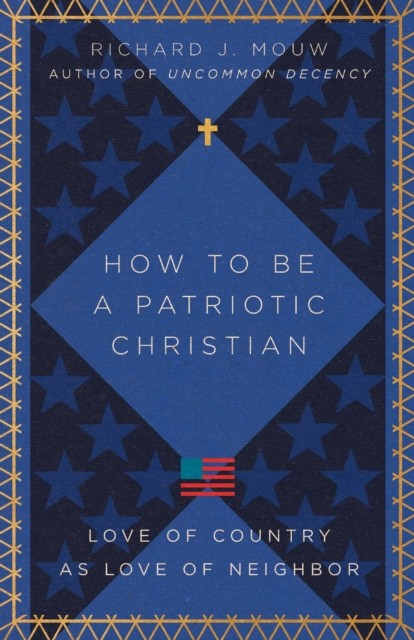 How to Be a Patriotic Christian, Richard J. Mouw