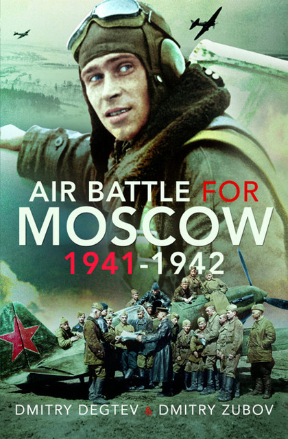 Air Battle for Moscow 1941–1942, Dmitry Degtev, Dmitry Zubov