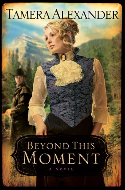 Beyond This Moment (Timber Ridge Reflections Book #2), Tamera Alexander