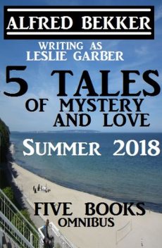 5 Tales of Mystery And Love: Five Books Omnibus Summer 2018, Alfred Bekker