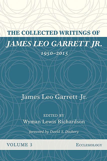 The Collected Writings of James Leo Garrett Jr., 1950–2015: Volume Three, James Leo Garrett