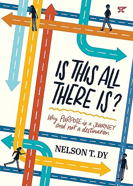 Is This All There Is? Why Purpose Is a Journey and Not a Destination, Nelson T. Dy