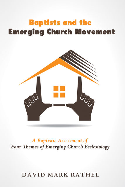 Baptists and the Emerging Church Movement, David Mark Rathel