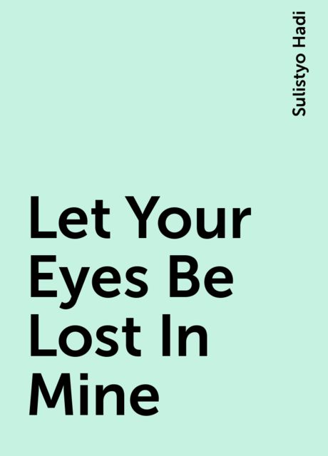 Let Your Eyes Be Lost In Mine, Sulistyo Hadi