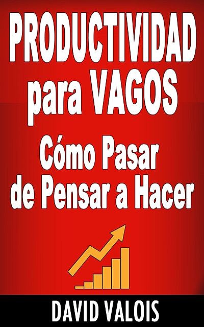 PRODUCTIVIDAD Para Vagos. Cómo Pasar de Pensar a Hacer (Spanish Edition), David Valois