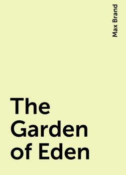 The Garden of Eden, Max Brand