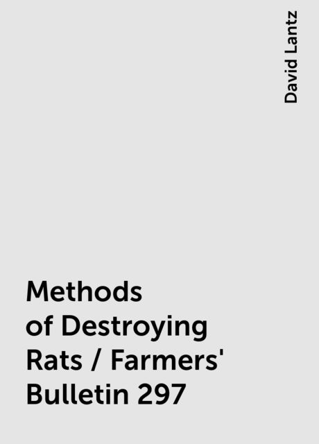Methods of Destroying Rats / Farmers' Bulletin 297, David Lantz