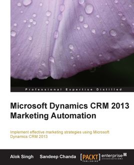 Microsoft Dynamics CRM 2013 Marketing Automation, Sandeep Chanda, Alok Singh