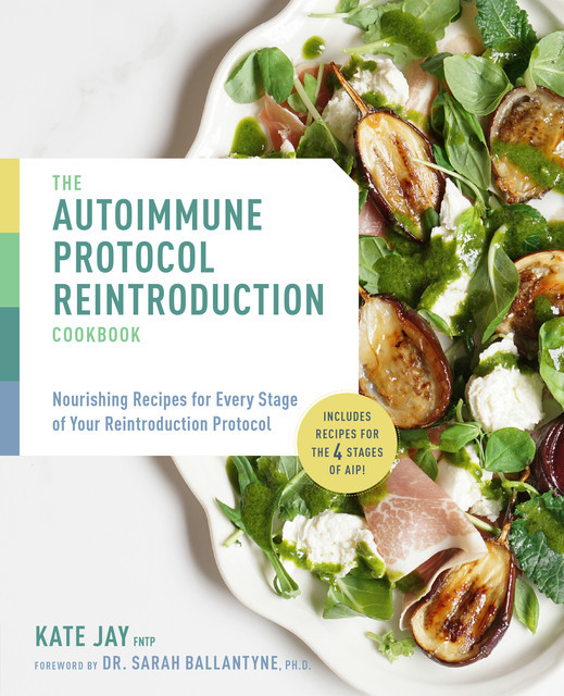 The Autoimmune Protocol Reintroduction Cookbook, Kate Jay