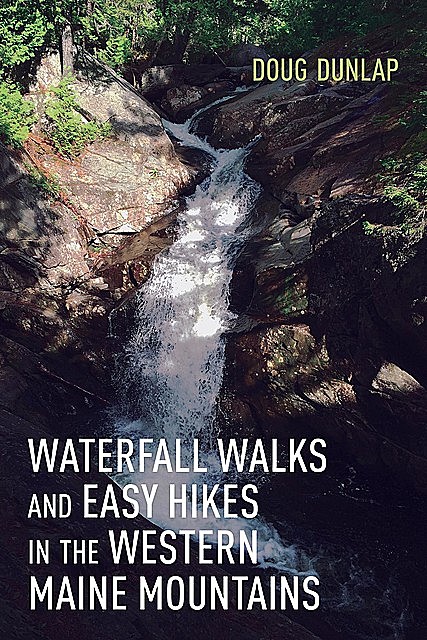 Waterfall Walks and Easy Hikes in the Western Maine Mountains, Doug Dunlap