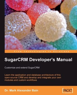 SugarCRM Developer's Manual: Customize and extend SugarCRM, Mark Alexander Bain