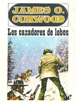 Los Cazadores De Lobos, James Oliver Curwood