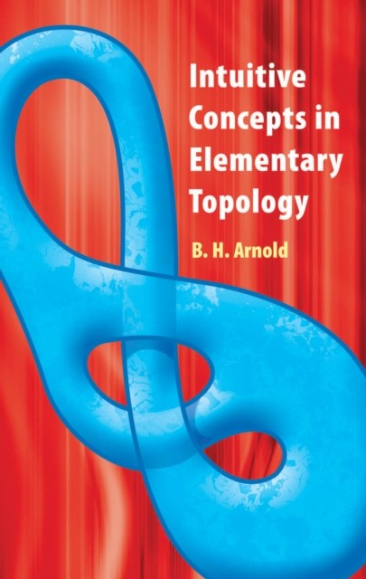 Intuitive Concepts in Elementary Topology, B.H.Arnold