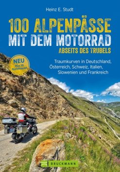 100 Alpenpässe mit dem Motorrad abseits des Trubels, Heinz E. Studt