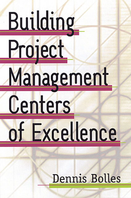 Building Project-Management Centers of Excellence, Dennis Bolles