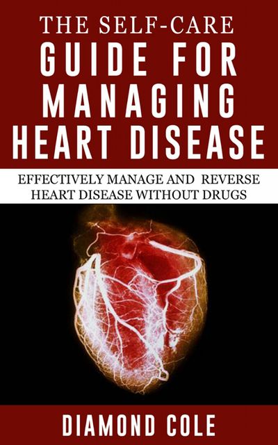 The Self-Care Guide For Managing Heart Disease, Diamond Cole