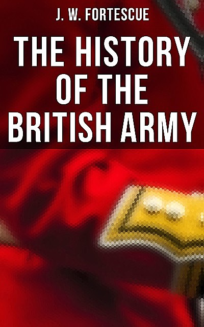 The History of the British Army, J.W.Fortescue