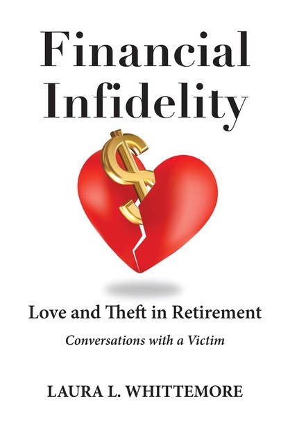 Financial Infidelity: Love and Theft in Retirement, Laura L Whittemore