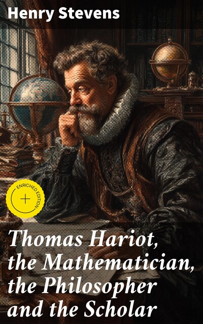 Thomas Hariot, the Mathematician, the Philosopher and the Scholar, Henry Stevens