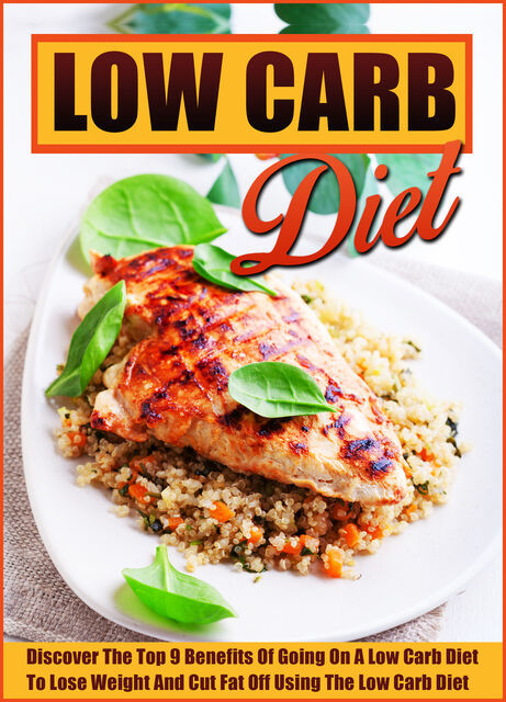 The Low Carb Diet Discover The Top 9 Benefits Of Going On A Low Carb Diet To Lose Weight And Cut Fat Off Using The Low Carb Diet, Old Natural Ways