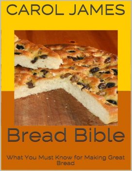 Bread Bible: What You Must Know for Making Great Bread, Carol James