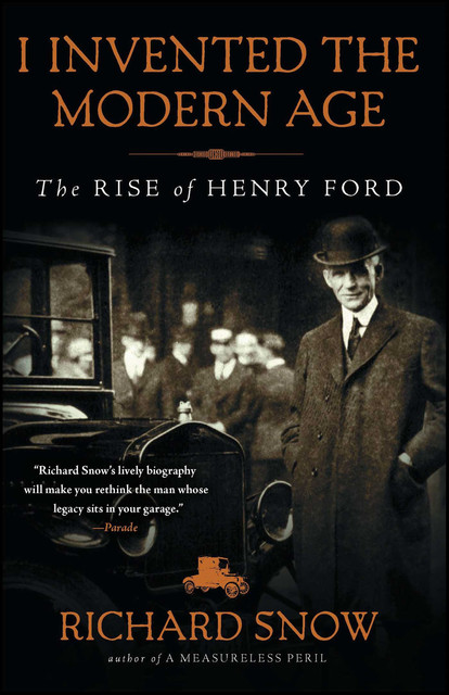 I Invented the Modern Age: The Rise of Henry Ford, Richard Snow