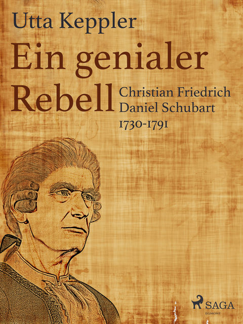 Ein genialer Rebell – Christian Friedrich Daniel Schubart 1730–1791, Utta Keppler