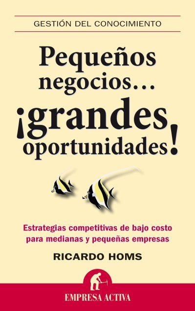 Pequeños negocios. . . grandes oportunidades, Ricardo Homs Quiroga