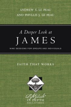 A Deeper Look at James, Andrew T. Le Peau, Phyllis J. Le Peau