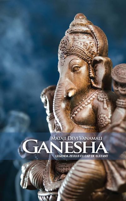 Ganesha. Legenda zeului cu cap de elefant, Mataji Devi Vanamali