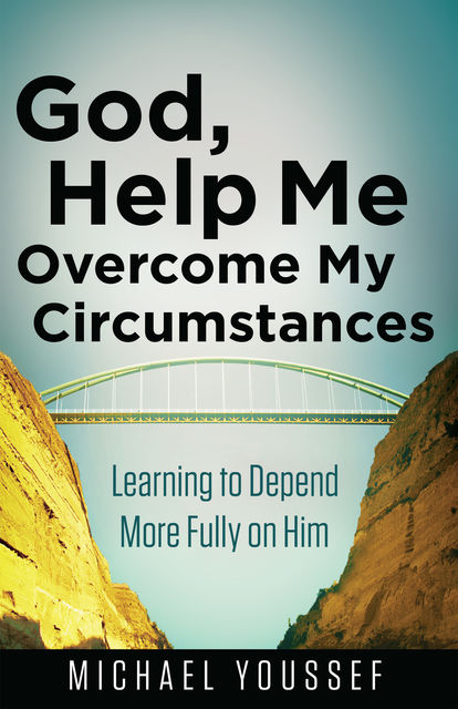 God, Help Me Overcome My Circumstances, Michael Youssef