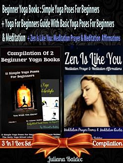 Beginner Yoga Books: Simple Yoga Poses For Beginners + Yoga For Beginners Guide With Basic Yoga Poses For Beginners + Zen Is Like You: Meditation Prayer & Meditation Affirmations (for Yoga Journal & Yoga Notebook), Juliana Baldec