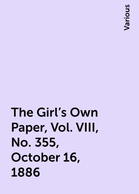 The Girl's Own Paper, Vol. VIII, No. 355, October 16, 1886, Various