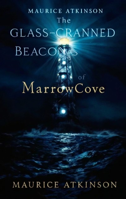 The Glass-Cranked Beacons of Marrowcove, Maurice Atkinson